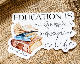 Education is an Atmosphere, a Discipline, a Life Sticker , Charlotte Mason Quote Sticker, 3"