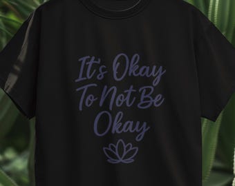 It’s Okay To Not Be Okay T-Shirt | Mental Health Awareness Tee | Positive Affirmation Shirt | Self Care Graphic Tee