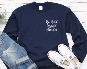 Be Wild and Wander Sweatshirt, Be Wild Shirt, Wander Sweatshirt, Outdoor Sweatshirt, Be Wild and Wander