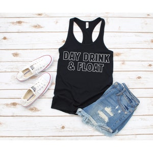 Day Drink and Float Tank Top, Day Drinking and Float Shirt, Float Shirt, Summer Shirt, Lake Shirt, River Shirt, Funny Drinking Shirt