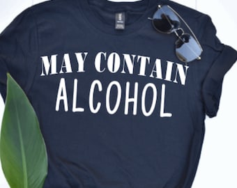 Alcohol Shirt, May Contain Alcohol T-Shirt, Funny Shirt, Drinking Shirt,