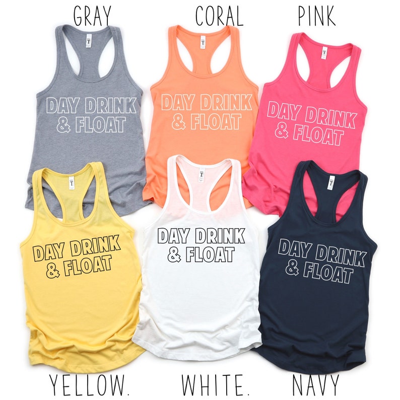 May include: Six tank tops in different colors with the text "Day Drink & Float" printed in white on the front. The colors are gray, coral, pink, yellow, white, and navy.