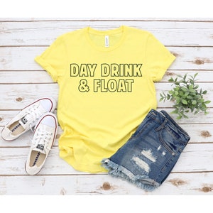 Day Drink and Float Shirt, Day Drinking Shirt, Float Shirt, Summer Shirt, Lake Shirt, River Shirt, Funny Drinking Shirt