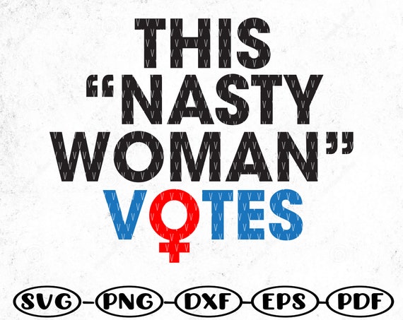 Download This Nasty Woman Votes Svg Feminist Election Voting Svg Etsy