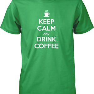 May include: Green t-shirt with white text that reads "Keep Calm and Drink Coffee" with a coffee cup icon above the text.