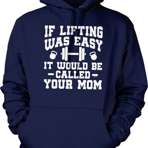 May include: Navy blue hoodie with a white graphic that says "If lifting was easy it would be called your mom" with a dumbbell and two kettlebells.