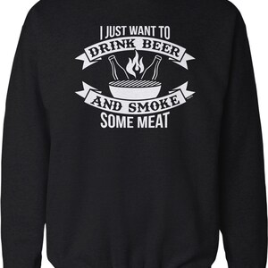 May include: Black sweatshirt with white text that reads "I just want to drink beer and smoke some meat". The text is surrounded by a banner with flames and beer bottles.