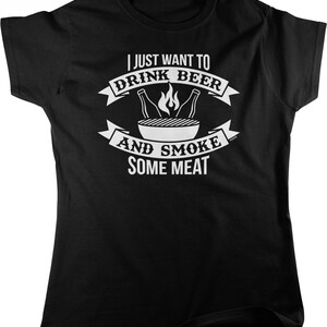 May include: Black t-shirt with white text that reads "I just want to drink beer and smoke some meat". The text is surrounded by a white banner with a grill and flames.