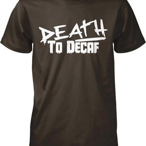 May include: A brown t-shirt with white text that reads "Death to Decaf".