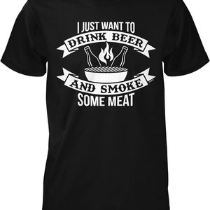 May include: Black t-shirt with white text that reads "I just want to drink beer and smoke some meat". The text is surrounded by a graphic of a grill with flames and two beer bottles.