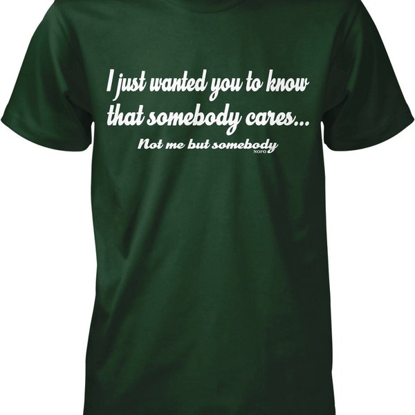 I Just Wanted You To Know That Somebody Cares, Not Me But Somebody Men's T-shirt, HOOD_00798
