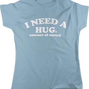 I Need A HUGe amount of money Women&#39;s T-shirt, HOOD_00771