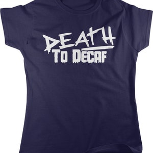 May include: A navy blue t-shirt with a white graphic that says "Death to Decaf".