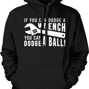 If You can Dodge a Wrench, You can Dodge a Ball Hooded Sweatshirt, HOOD_02556