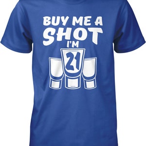 Buy Me A Shot, I'm 21, 21st Birthday T-Shirt Buy Me A Shot, I'm 21, 21st Birthday T-Shirt