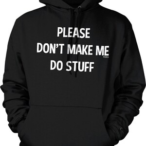 May include: Black hooded sweatshirt with the text "PLEASE DON'T MAKE ME DO STUFF" in white lettering.