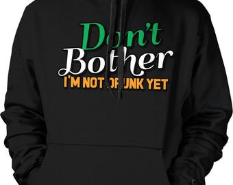 Don't Bother, I'm Not Drunk Yet, St. Patrick's Day Hooded Sweatshirt, HOOD_00111
