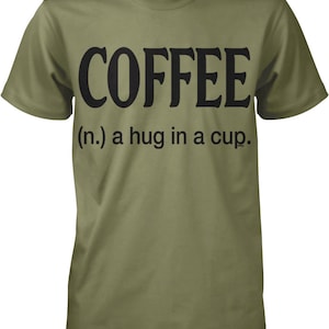 May include: A green t-shirt with black text that reads "COFFEE (n.) a hug in a cup."