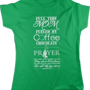 May include: Green t-shirt with white text that reads "Full Time Mom Fueled By Coffee Chocolate & Prayer Don't worry about anything instead, Pray about everything Tell God what you need & thank Him for all He has done Philippians 4:6"