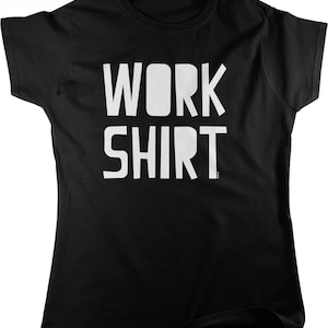 May include: Black t-shirt with white text that reads "WORK SHIRT"