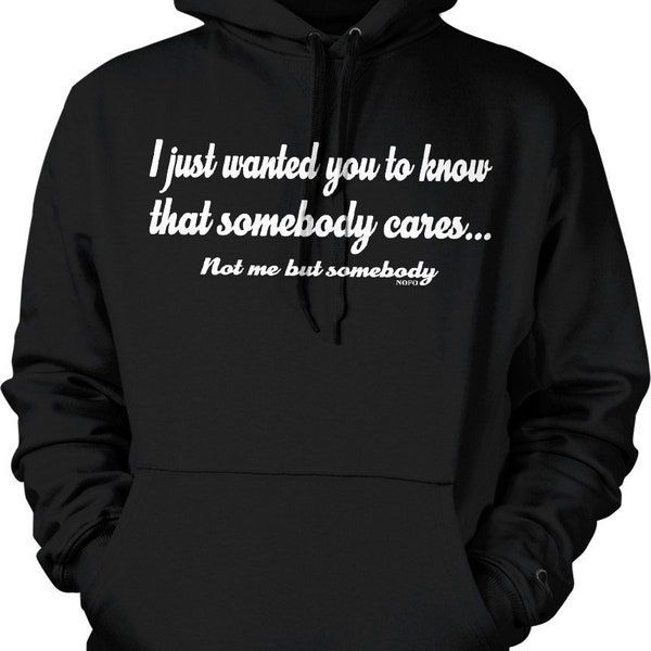 I Just Wanted You To Know That Somebody Cares, Not Me But Somebody Hooded Sweatshirt, HOOD_00798