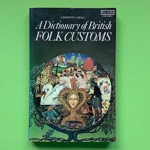 A Dictionary of British Folk Customs by Christina Hole