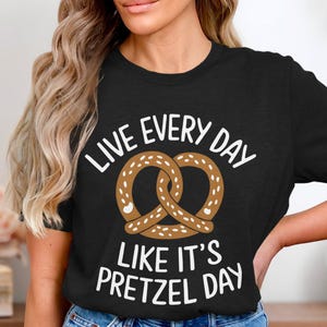 Live Every Day Like It&#39;s Pretzel Day T-Shirt, Funny Pretzel Lovers Shirt, Foodie Gift Tee, Unique Food Lover T-Shirt, Comfy Outfit