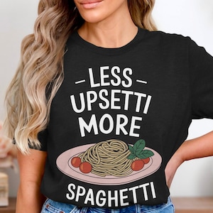 Funny Less Upsetti More Spaghetti Graphic T-Shirt, Cute Pasta Lover Gift Tee, Italian Foodie Lovers Shirt, Trendy Food Humor T-Shirt