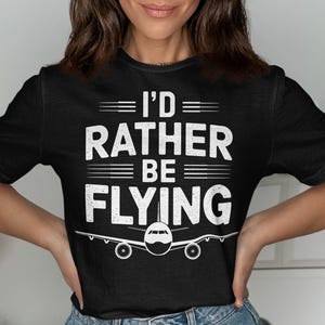 I&#39;d Rather Be Flying Shirt, Aviation Enthusiast Tee, Pilot Gift Shirt, Funny Airplane Shirt, Flight Lover T-Shirt, Travel Lover Tee