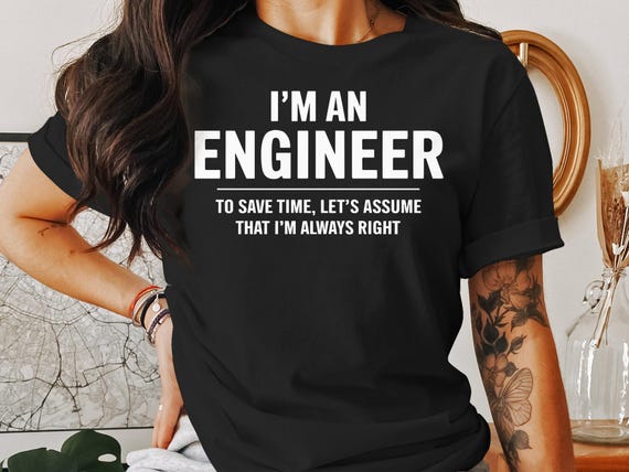 Funny Engineer T-Shirt, I'm an Engineer Always Right, Sarcastic Engineering Tee, Novelty Gift for Engineers, Unisex Graphic Shirt