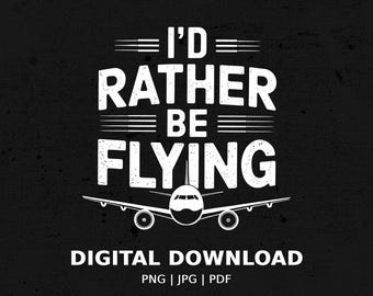 May include: White text on a black background reads "I'd Rather Be Flying" with a stylized airplane graphic below. The text "DIGITAL DOWNLOAD PNG | JPG | PDF" is below the graphic.