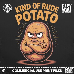 May include: A cartoon image of an angry potato with crossed arms, on a black background. The text "KIND OF RUDE POTATO" is in orange. The image includes the text "PNG DIGITAL DESIGN", "EASY DOWNLOAD", "COMMERCIAL USE PRINT FILES", and "INSTANT DOWNLOAD".