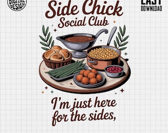 May include: A digital design with a cartoon illustration of a wooden serving platter with various side dishes. The text reads "Side Chick Social Club" and "I'm just here for the sides." Includes a gravy boat, rolls, beans, and meatballs.