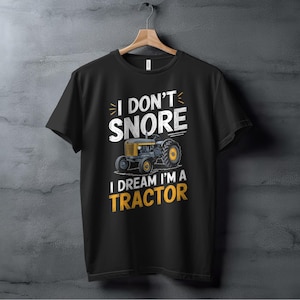 I Dont Snore I Dream Im A Tractor Shirt Funny Farming T-Shirt Cool Tractor Graphic Tee Novelty Gift For Farmers Tractor Lovers