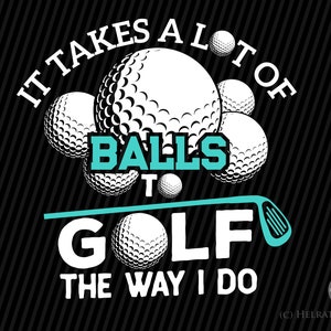 Funny Golf svg, It takes a lot of balls to golf the way I do - golfing svg, golfer svg, golf ball svg files for cricut golfers