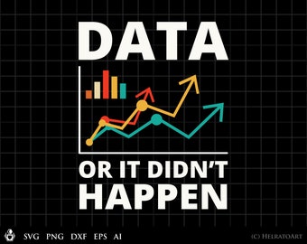 Data Analyst SVG, Data or it Didn&#39;t Happen graphic clipart - for Commercial and Personal Use