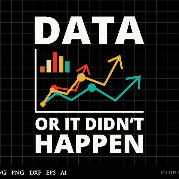 Data Analyst SVG, Data or it Didn't Happen graphic clipart - for Commercial and Personal Use