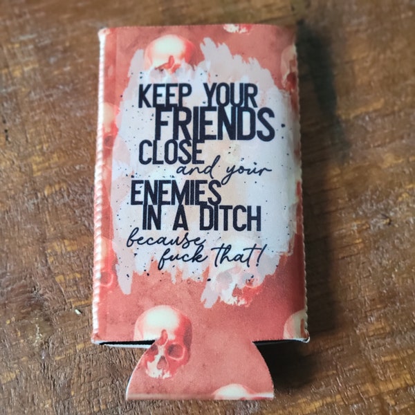 Keep Your Friends Close and Your Enemies in a Ditch, Slim Can Sleeves, Custom Can Coolers, Beer Coolies, Seltzer Sleeves, Bottle Cozie