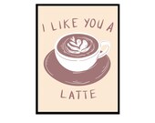 I Like You A Latte Poster Print Wall Art A2 A3 A4 A5 A6 Gift For Partner Wall Hanging Home Decor Kitchen Print Gift for Her