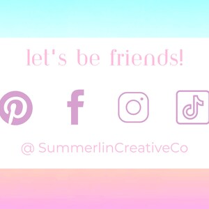 May include: A white card with pink text that says "let's be friends!" and features icons for Pinterest, Facebook, Instagram, and TikTok. The text below the icons says "@SummerlinCreativeCo".