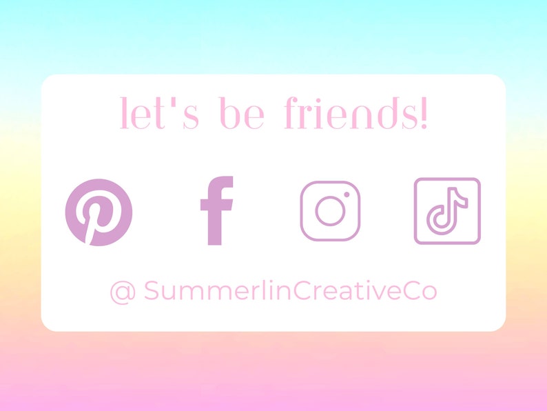 May include: A white card with pink text that says "let's be friends!" and features icons for Pinterest, Facebook, Instagram, and TikTok. The text below the icons says "@SummerlinCreativeCo".