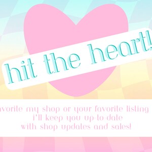 May include: A pink heart with the text "hit the heart!" on top. The text is in a light blue color. Below the heart, there is a white rectangle with the text "favorite my shop or your favorite listing & i'll keep you up-to-date with shop updates and sales!"