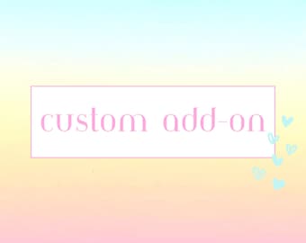 Custom Add-on *please message me before purchasing*