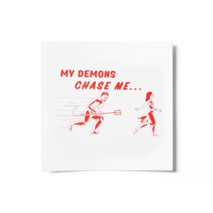 May include: White square print with red text and illustrations. The text reads "MY DEMONS CHASE ME...". The illustration depicts a devil chasing a person. The devil is holding a pitchfork. The person is running away.
