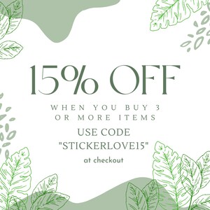 May include: Green leafy design with a white background. Text reads "15% OFF WHEN YOU BUY 3 OR MORE ITEMS USE CODE "STICKERLOVE15" at checkout"