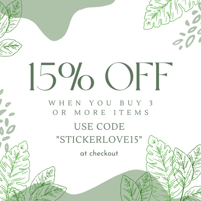 May include: Green leafy design with a white background. Text reads "15% OFF WHEN YOU BUY 3 OR MORE ITEMS USE CODE "STICKERLOVE15" at checkout"