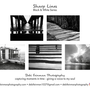 May include: A collection of six black and white photographs showcasing various scenes, including a pier, a path through trees, a small building on a dock, a beach with water, a bridge over water, and a cloudy sky. The text "Sharp Lines" and "Black & White Series" is at the top of the image. The text "Debi Feinman Photography" is at the bottom of the image, along with the text "capturing moments in time - giving a voice to my soul". The text "debifeinmanphotography.com", "debifeinman1027@gmail.com", and "debifeinmanphotography" is also at the bottom of the image, along with a Facebook and Instagram icon.