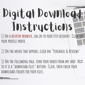 May include: A white laptop computer with a black keyboard and a white background. The text on the screen reads "Digital Download Instructions" and includes instructions on how to download digital files from Etsy. The instructions include: 1) On a desktop browser, log in to your Etsy account. Click on your profile photo. 2) On the menu that appears, click on "Purchases & Reviews". 3) On the following page, find your order from my shop. Next to it is a "Download Files" button. Click, then check your downloads folder for your files.