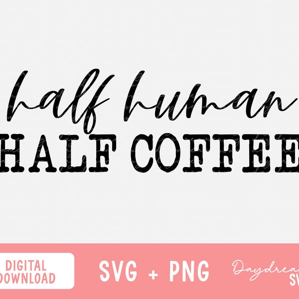 Coffee SVG, Half Human Half Coffee, Coffee PNG, Coffee Cut Files png and svg for Cricut and Silhouette, Coffee Quote Saying