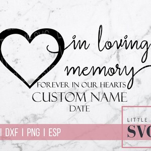 May include: Black and white SVG cut file design featuring a heart with the text "in loving memory" and "forever in our hearts". The design also includes the text "CUSTOM NAME" and "DATE".